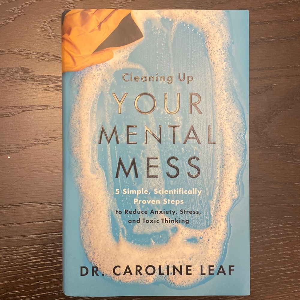 Cleaning up your mental mess by DR Caroline Leaf